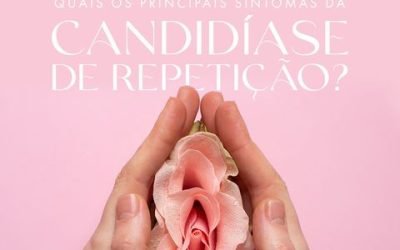 Quais os Principais Sintomas da Candidíase de Repetição?
