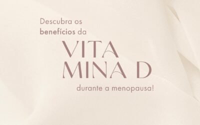 Vitamina D – Descubra os benefícios durante a menopausa